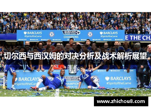 切尔西与西汉姆的对决分析及战术解析展望