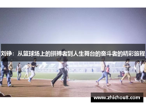 刘铮：从篮球场上的拼搏者到人生舞台的奋斗者的精彩旅程