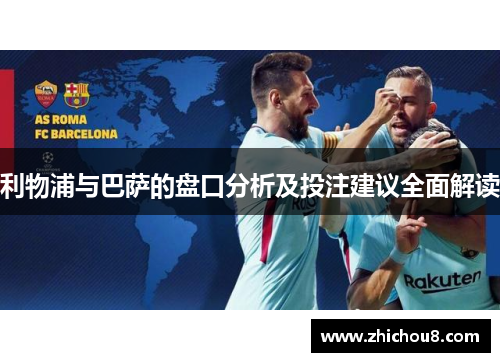 利物浦与巴萨的盘口分析及投注建议全面解读