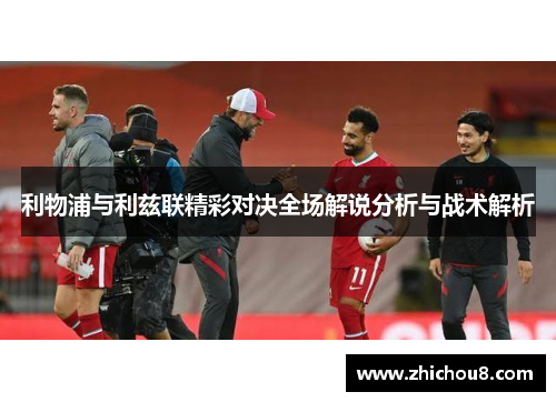 利物浦与利兹联精彩对决全场解说分析与战术解析